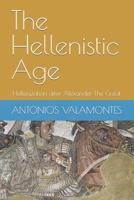 The Hellenistic Age: Hellenization after Alexander The Great 1520461046 Book Cover