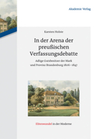 In Der Arena Der Preußischen Verfassungsdebatte: Adlige Gutsbesitzer Der Mark Und Provinz Brandenburg 1806-1847 3050060670 Book Cover