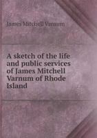 A Sketch of the Life and Public Services of James Mitchell Varnum: of Rhode Island 3337380980 Book Cover