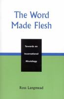 The Word Made Flesh: Towards an Incarnational Missiology 0761829113 Book Cover