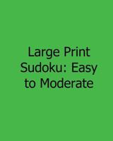 Large Print Sudoku: Easy to Moderate: Fun, Large Print Sudoku Puzzles 1482534428 Book Cover
