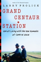 Grand Centaur Station: Unruly Living with the New Nomads of Central Asia 0771047827 Book Cover