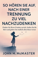 So hören Sie auf, nach einer Trennung zu viel nachzudenken: Finden Sie Ihren Frieden zurück, heilen Sie Ihr Herz und gehen Sie endlich ohne Reue voran (German Edition) B0FL2BSFC4 Book Cover