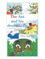 The Ant And His Desire To Fly B0B2TVHPYG Book Cover