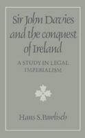 Sir John Davies and the Conquest of Ireland: A Study in Legal Imperialism 0521526574 Book Cover