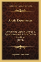 Arctic Experiences: Containing Captain George E. Tyson's Wonderful Drift On The Ice-Floe 1436780721 Book Cover
