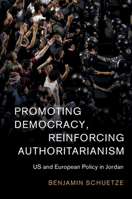 Promoting Democracy, Reinforcing Authoritarianism: Us and European Policy in Jordan 1108493386 Book Cover