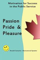 Passion, Pride & Pleasure: Motivation for Success in the Public Service 1425187110 Book Cover