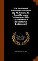 The Harmony of Protestant Confessions [By J.F. Salvart]. Tr. [From Harmonia Confessionum Fidei, Orthodoxarum & Reformatarum Ecclesiarum] 1341271862 Book Cover