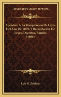 Apendice A La Recopilacion De Leyes Del Ano De 1859, Y Recopilacion De Leyes, Decretos, Bandos (1866) 1160791074 Book Cover