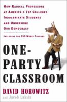 One-Party Classroom: How Radical Professors at America's Top Colleges Indoctrinate Students and Undermine Our Democracy 0307452557 Book Cover