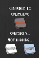 Reminder To Remember: Seriously...Not Kidding... 1708822429 Book Cover