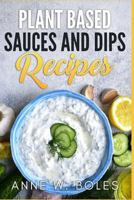 Plant Based Sauces and Dips Recipes: Beginner's Cookbook to Healthy Plant-Based Eating 179281805X Book Cover