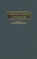 Ulysses S. Grant: A Bibliography (Bibliographies of the Presidents of the United States) 0313281769 Book Cover