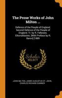 The Prose Works of John Milton ...: Defence of the People of England. Second Defence of the People of England. Tr. by R. Fellowes. Eikonoklastes. [With Preface by R. Baron] [1889 1016498640 Book Cover