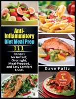 Anti- Inflammatory Diet Meal Prep: 111 Recipes for Instant, Overnight, Meal- Prepped, and Easy Comfort Foods with 6 Weekly Plans B08QRZ7RD3 Book Cover