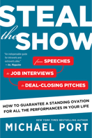 Steal the Show: From Speeches to Job Interviews to Deal-Closing Pitches, How to Guarantee a Standing Ovation for All the Performances in Your Life 054455518X Book Cover