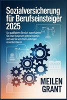 Sozialversicherung für Berufseinsteiger 2025: So qualifizieren Sie sich, wann können Sie einen Anspruch geltend machen und was Sie von Ihren Leistungen erwarten können B0FT3WP79W Book Cover