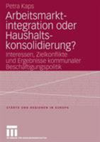 Arbeitsmarktintegration Oder Haushaltskonsolidierung?: Interessen, Zielkonflikte Und Ergebnisse Kommunaler Beschaftigungspolitik 353114913X Book Cover