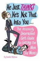 He Just Thinks He's Not That into You: The Insanely Determined Girl's Guide to Getting the Man She Wants 076242964X Book Cover
