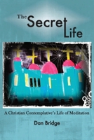 The Secret Life: A Christian Contemplative's Life of Meditation 0692925155 Book Cover