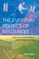 The Everyday Politics of Resources: Lives and Landscapes in Northwest Vietnam 1501780875 Book Cover