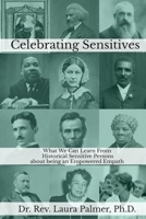 Celebrating Sensitives: What We Can Learn From Historic Sensitive Persons about being an Empowered Empath B0DPLBXG6W Book Cover