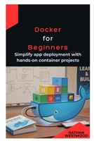 Docker for Beginners: Simplify app deployment with hands-on container projects B0GM6BFH18 Book Cover