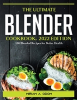 The Ultimate Blender Cookbook- 2022 Edition: 100 Blended Recipes for Better Health 1804389676 Book Cover