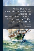 Afhandling Om Arbetsattet VID Skepps Aflopning, Formastning, Upp-Och Aftakling, Jemte Koi-Och Upphalning, 1274798922 Book Cover