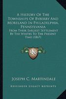 A History Of The Townships Of Byberry And Moreland In Philadelphia, Pennsylvania: From Their Earliest Settlement By The Whites To The Present Time 1164533215 Book Cover