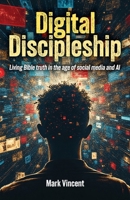 Digital Discipleship: Living Bible truth in the age of social media and AI 0851895182 Book Cover