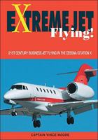 Extreme Jet Flying!: 21st Century Business Jet Flying in the Cessna Citationx 1425176658 Book Cover
