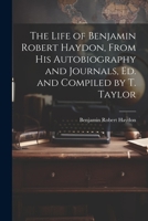 The Life of Benjamin Robert Haydon, From His Autobiography and Journals, Ed. and Compiled by T. Taylor 1022689606 Book Cover