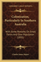 Colonization, Particularly In Southern Australia: With Some Remarks On Small Farms And Over Population 1165380811 Book Cover