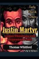 Justin Martyr: Logos Theology and Reasoned Faith: Early Church Fathers B0FP2KC3QK Book Cover