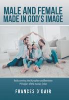 Male and Female Made in God's Image: Rediscovering the Masculine and Feminine Principles of the Human Order 1973657244 Book Cover