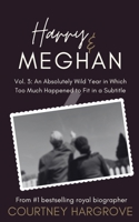 Harry & Meghan: Vol. 3: An Absolutely Wild Year in Which Too Much Happened to Fit in a Subtitle B0CD17H5H6 Book Cover