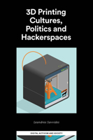 3D Printing Cultures, Politics and Hackerspaces (Digital Activism and Society: Politics, Economy and Culture) 1800716664 Book Cover