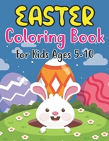 Easter Coloring Book For Kids Ages 5-10: Happy Easter Book for Kids amd Fun Easter Children's Coloring Book for Kids Ages 5-10 . B09T8S1CLW Book Cover