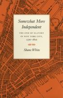 Somewhat More Independent: The End of Slavery in New York City, 1770-1810 0820323748 Book Cover