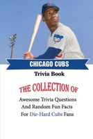 Chicago Cubs Trivia Book: The Collection Of Awesome Trivia Questions And Random Fun Facts For Die-Hard Cubs Fans B095LH5JZ2 Book Cover
