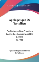 Apologetique De Tertullien: Ou De'fense Des Chretiens Contre Les Accusations Des Gentils (1701) 1104617609 Book Cover