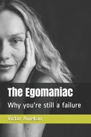 The Egomaniac: Why you're still a failure B08763BF2R Book Cover