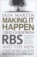 Making It Happen: Fred Goodwin, RBS and the men who blew up the British economy 147111354X Book Cover