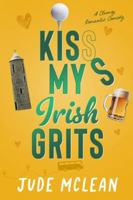 Kiss My Irish Grits: A Standalone Meet Cute Clumsy Irish Small Town Romantic Comedy (The Klutzy Collection) B0G51V6JJW Book Cover