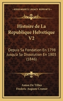 Histoire De La Republique Helvetique V2: Depuis Sa Fondation En 1798 Jusqu'a Sa Dissolution En 1803 (1846) 116011093X Book Cover