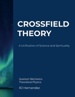Crossfield Theory: A Unification of Science and Spirituality 1300641886 Book Cover