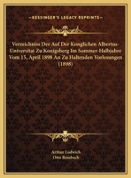 Verzeichniss Der Auf Der Konglichen Albertus-Universitat Zu Konigsberg Im Sommer-Halbjahre Vom 15, April 1898 An Zu Haltenden Vorlesungen (1898) 1169632475 Book Cover