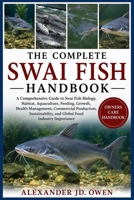 THE COMPLETE SWAI FISH HANDBOOK: A Comprehensive Guide to Swai Fish Biology, Habitat, Aquaculture, Feeding, Growth, Health Management, Commercial ... and Global Food Industry Importance B0H6T6DM8G Book Cover